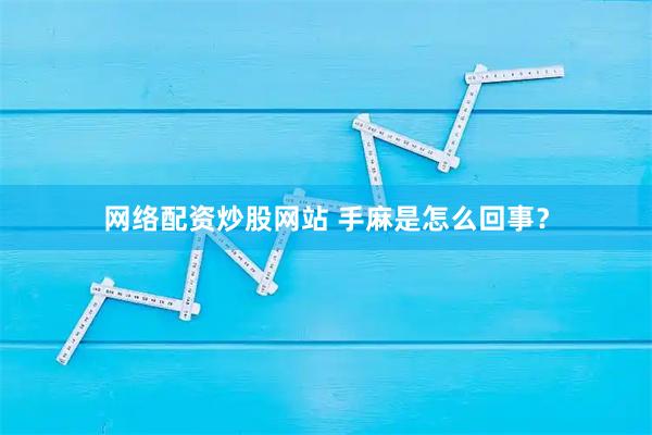 网络配资炒股网站 手麻是怎么回事？